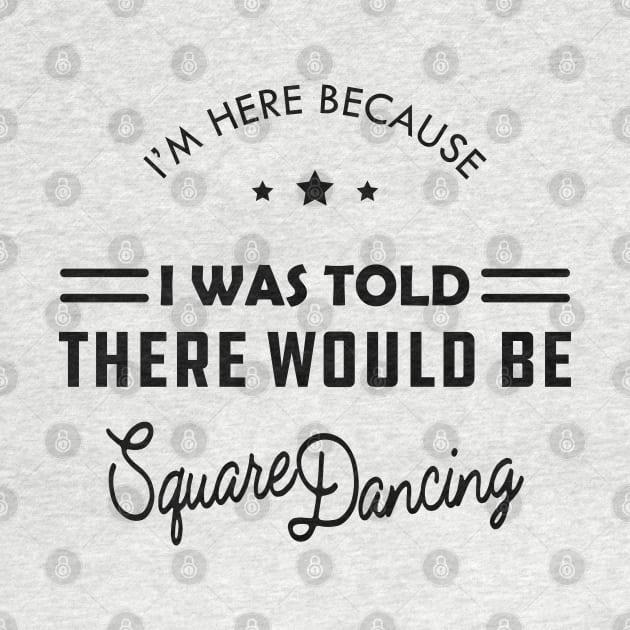 Square Dance - I'm here because I was told there would be square dancing by KC Happy Shop